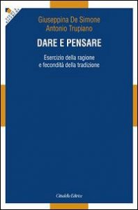 Dare e pensare. Esercizio della ragione e fecondit&agrave; della tradizione