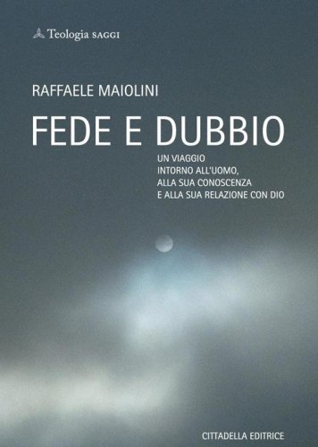 Fede e dubbio. Un viaggio intorno all'uomo, alla sua conoscenza e alla sua relazione con Dio