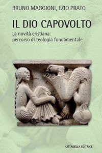 Il Dio capovolto. La novit&agrave; cristiana. Percorso di teologia fondamentale