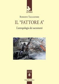 Il &laquo;Fattore A&raquo;. L'antropologia dei sacramenti