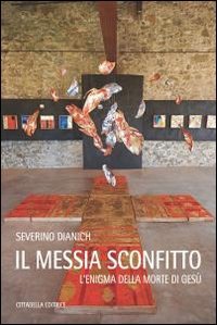 Il messia sconfitto. L'enigma della morte di Ges&ugrave;