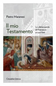 Il mio testamento. Le ultime parole di Francesco ai suoi frati