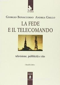 La fede e il telecomando. Televisione, pubblicit&agrave; e rito