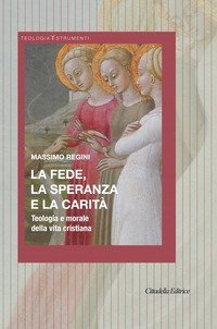 La fede, la speranza e la carit&agrave;. Teologia e morale della vita cristiana