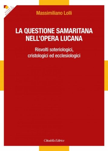 La questione samaritana nell'opera lucana. Risvolti soteriologici, cristologici ed ecclesiologici