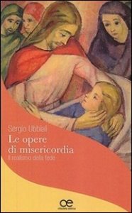 Le opere di misericordia. Il realismo della fede
