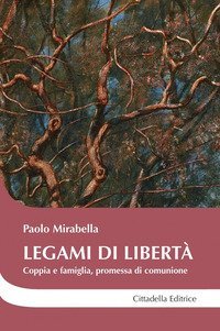 Legami di libert&agrave;. Coppia e famiglia, promessa di comunione