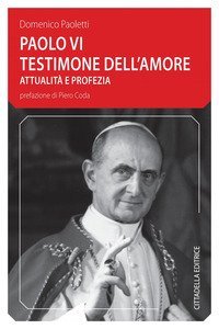 Paolo VI testimone dell'amore. Attualit&agrave; e profezia