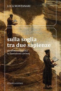 Sulla soglia tra due sapienze. Ebraismo e filosofia in Emmanuel L&eacute;vinas