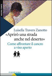 Aprir&ograve; una strada anche nel deserto. Come affrontare il cancro a viso aperto