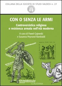 Con o senza le armi. Controversistica religiosa e resistenza armata nell'et&agrave; moderna