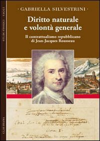 Diritto naturale e volont&agrave; generale. Il contrattualismo repubblicano di Jean-Jacques Rousseau