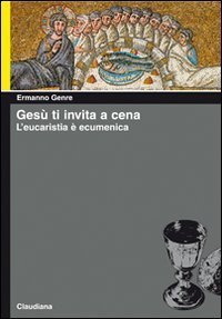 Ges&ugrave; ti invita a cena. L'eucaristia &egrave; ecumenica