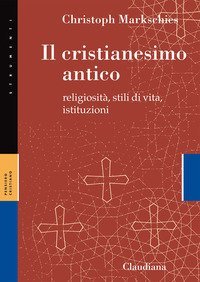Il cristianesimo antico. Religiosit&agrave;, stili di vita, istituzioni