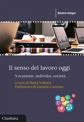 Il senso del lavoro oggi. Vocazione, individui, societ&agrave;