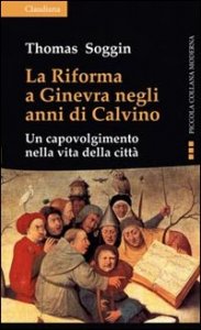 La riforma a Ginevra negli anni di Calvino. Un capovolgimento nella vita della citt&agrave;