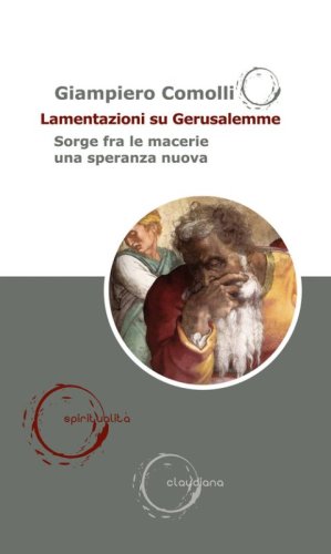 Lamentazioni su Gerusalemme. Sorge fra le macerie una speranza nuova
