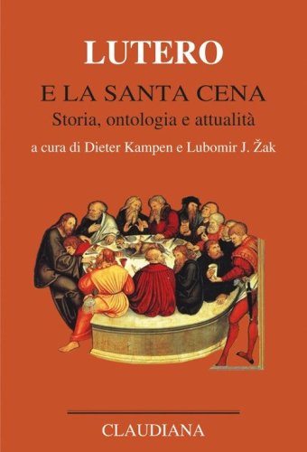 Lutero e la Santa Cena. Storia, ontologia, attualit&agrave;
