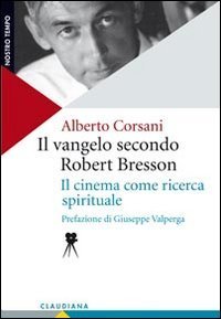 Il Vangelo secondo Robert Bresson - Il cinema come ricerca spirituale