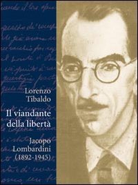 Il viandante della libert&agrave; - Jacopo Lombardini (1892-1945)