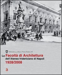 La facolt&agrave; di architettura dell'ateneo fridericiano di Napoli (1928-2008)