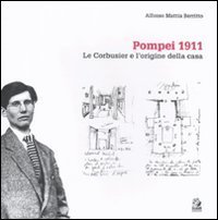Pompei 1911. Le Corbusier e l'origine della casa