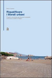 Riqualificare i litorali urbani. Progetti e tecnologie per interventi sostenibili sulla fascia costiera della citt&agrave; di Napoli