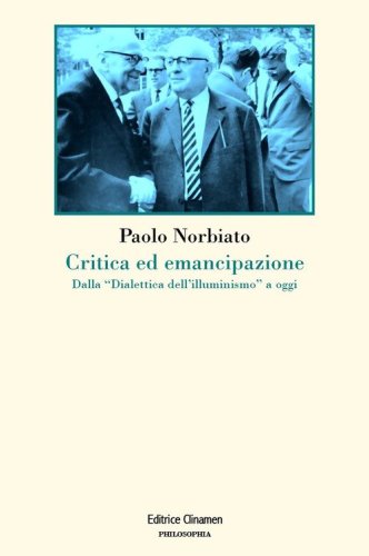 Critica ed emancipazione. Dalla &laquo;Dialettica dell'illuminismo&raquo; a oggi