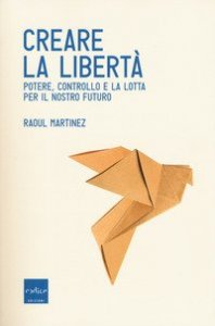 Creare la libert&agrave;. Potere, controllo e la lotta per il nostro futuro