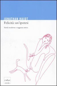 Felicit&agrave;: un'ipotesi. Verit&agrave; moderne e saggezza antica