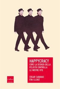 Happycracy. Come la scienza della felicit&agrave; controlla le nostre vite