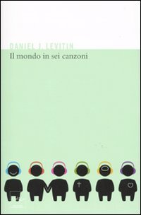 Il mondo in sei canzoni. Come il cervello musicale ha creato la natura umana