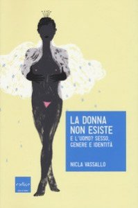 La donna non esiste. E l'uomo? Sesso, genere e identit&agrave;