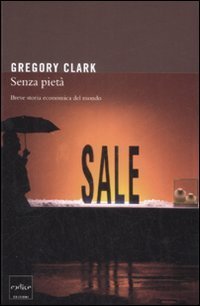 Senza piet&agrave;. Breve storia economica del mondo