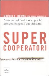 Supercooperatori. Altruismo ed evoluzione: perch&eacute; abbiamo bisogno l'uno dell'altro