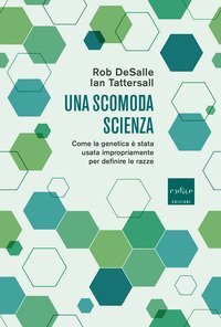 Una scomoda scienza. Come la genetica &egrave; stata usata impropriamente per definire le razze