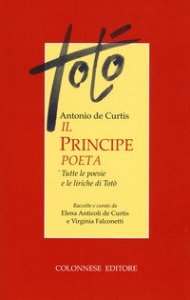 Il principe poeta. Tutte le poesie e le liriche di Tot&ograve;
