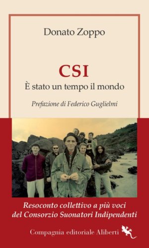 CSI. &Egrave; stato un tempo il mondo. Resoconto collettivo a pi&ugrave; voci del Consorzio Suonatori Indipendenti