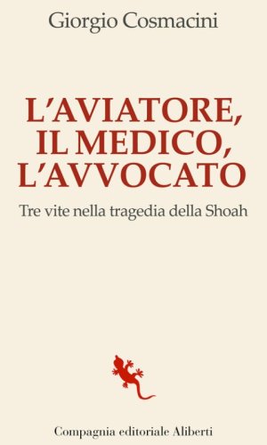 L'aviatore, il medico, l'avvocato. Tre vite nella tragedia della Shoah