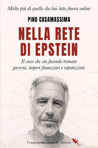 Nella rete di Epstein. Il caso che sta facendo tremare governi, imperi e reputazioni
