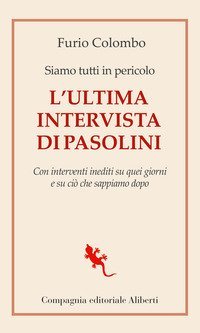 Siamo tutti in pericolo. L'ultima intervista di Pasolini. Con interventi inediti su quei giorni e su ci&ograve; che sappiamo dopo