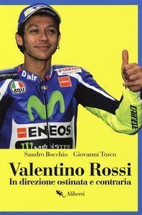 Valentino Rossi. In direzione ostinata e contraria