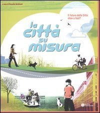 Il futuro della citt&agrave;: slow o fast? La socializzazione, il gioco, il tempo libero ovvero la citt&agrave; su misura. Catalogo della mostra
