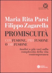 Promiscuit&agrave;. Confusione, profusione o diffusione. Analisi a pi&ugrave; voci sulla complessit&agrave; della vita contemporanea