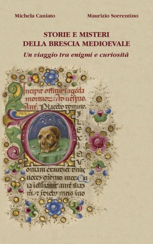 Storie e misteri della Brescia medioevale. Un viaggio tra enigmi e curiosit&agrave;