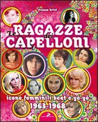 Le ragazze dei capelloni. Icone femminili beat e y&eacute;-y&eacute; 1963-1968