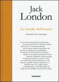 Jack London, le strade dell'uomo. Fotografie, diari e reportage