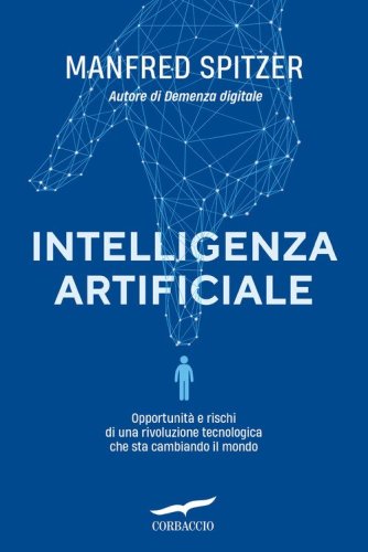 Intelligenza artificiale. Opportunit&agrave; e rischi di una rivoluzione tecnologica che sta cambiando il mondo