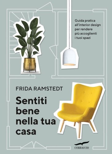 Sentiti bene nella tua casa. Guida pratica all'interior design per rendere pi&ugrave; accoglienti i tuoi spazi