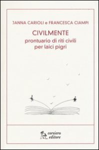 Civilmente. Prontuario di riti civili per laici pigri